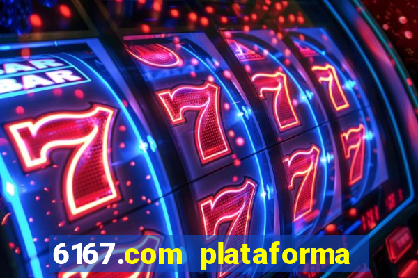 6167.com plataforma de jogos